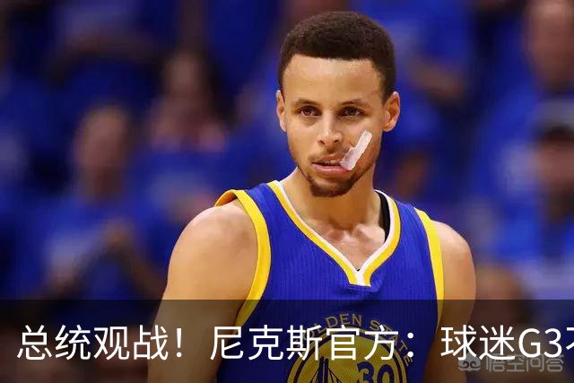 总统观战！尼克斯官方：球迷G3不允许带包 不提供违禁物存放服务