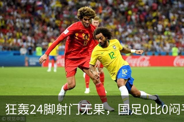 狂轰24脚射门无果，国足0比0闷平泰国队，武磊国家队百场纪念之夜错失良机