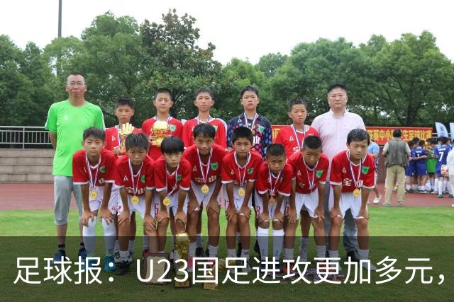 足球报：U23国足进攻更加多元，进球转化率大幅提升
